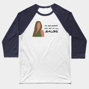 I'm so happy and not at all jealous Baseball T-Shirt